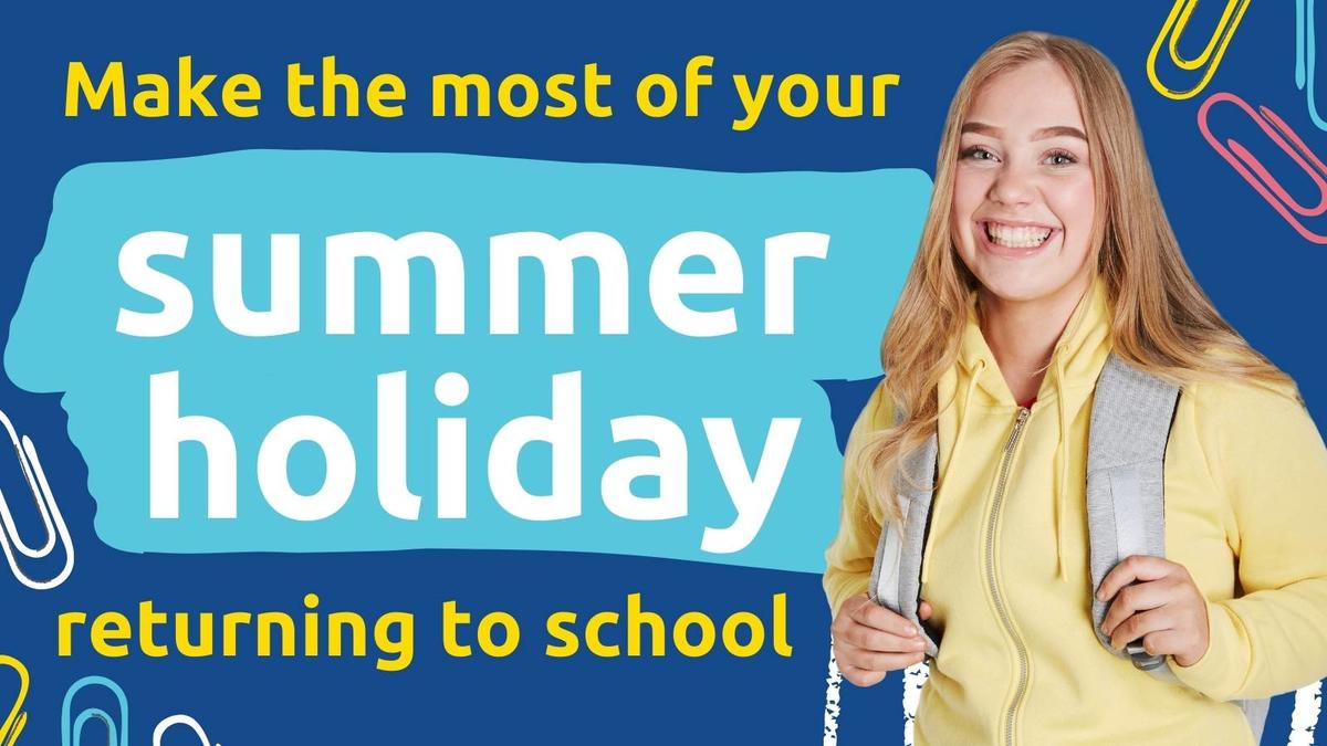 Teen girl smiling holding a backpack next to text that reads "make the most of your summer holiday - returning to school"