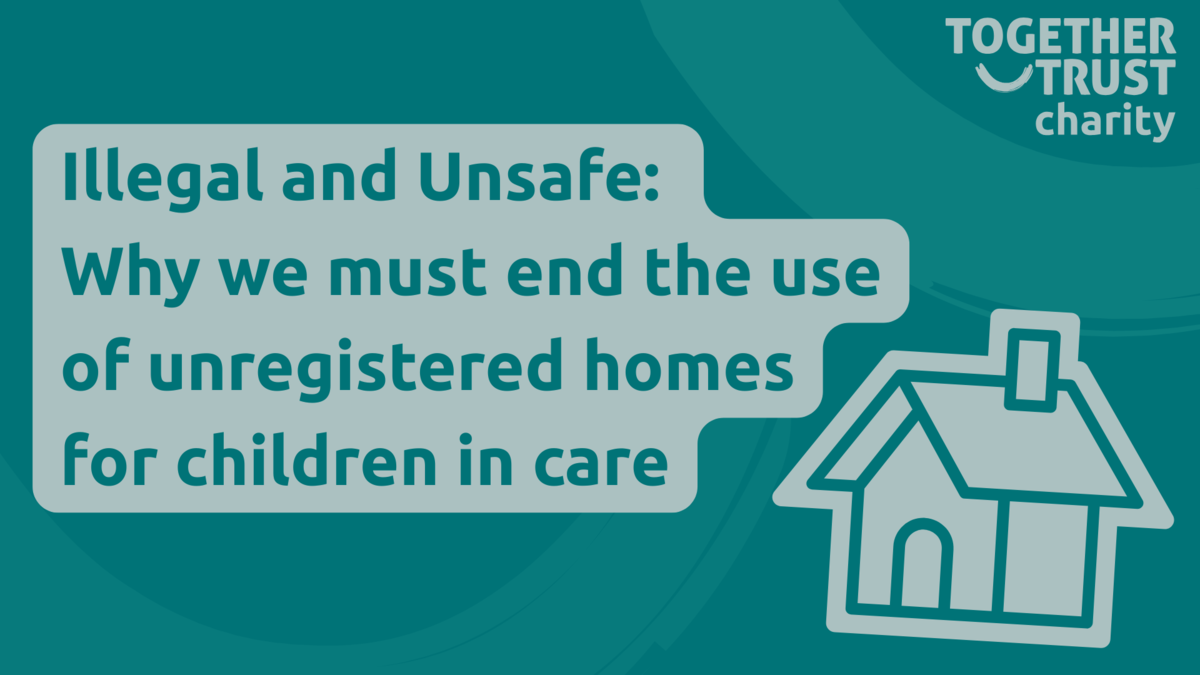 Illustration of a house with text reading: Illegal and Unsafe, Why we must end the use of unregistered homes for children in care