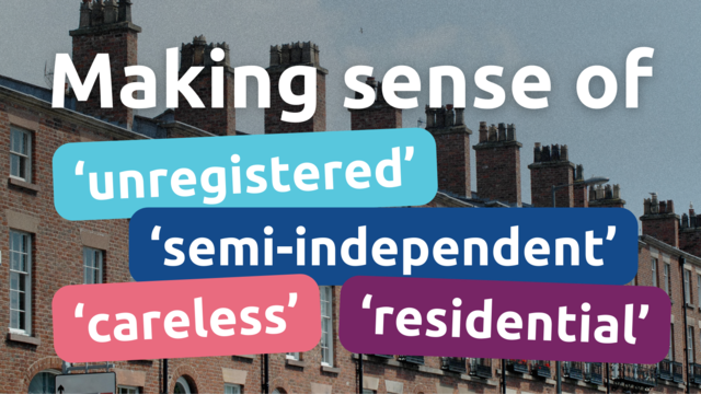 A row of houses in the UK with text over overlay that reads "Making sense of 'unregistered', 'semi-independent', 'careless', 'residential'" 